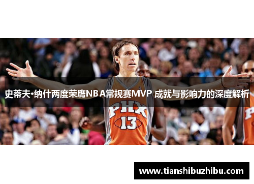 史蒂夫·纳什两度荣膺NBA常规赛MVP 成就与影响力的深度解析